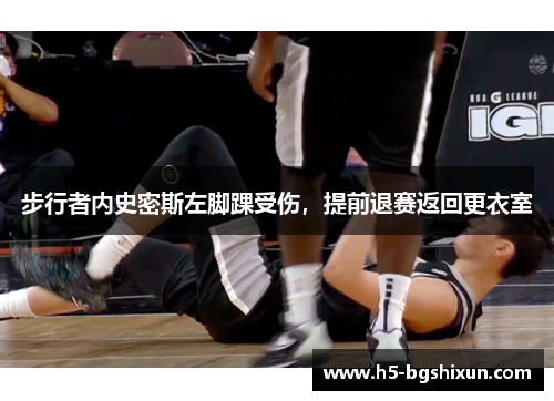 步行者内史密斯左脚踝受伤，提前退赛返回更衣室
